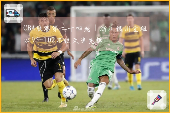 CBA联赛第二十四轮｜浙江稠州金租以95-102不敌天津先锋