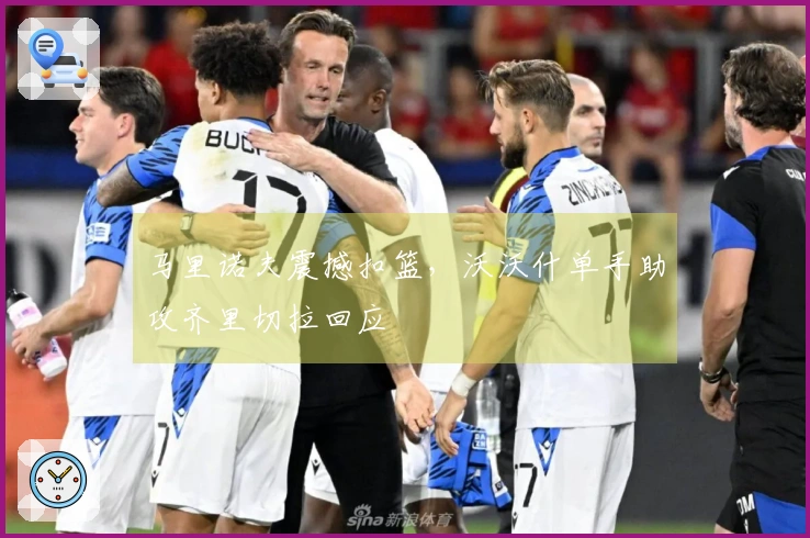 马里诺夫震撼扣篮，沃沃什单手助攻齐里切拉回应