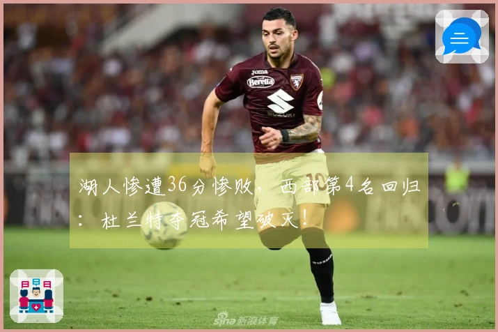 湖人惨遭36分惨败，西部第4名回归：杜兰特夺冠希望破灭！