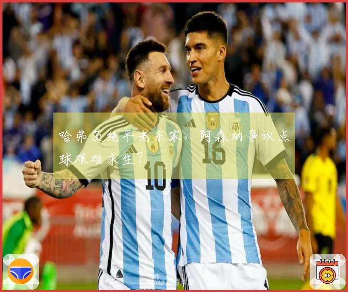 哈弗茨绝平老东家，阿森纳争议点球艰难求生？